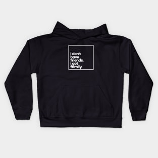 I don't have friends. I got family Minimal White Typography Kids Hoodie